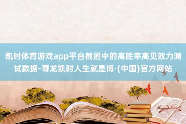 凯时体育游戏app平台截图中的高胜率高见效力测试数据-尊龙凯时人生就是博·(中国)官方网站