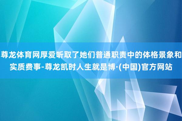 尊龙体育网厚爱听取了她们普通职责中的体格景象和实质费事-尊龙凯时人生就是博·(中国)官方网站